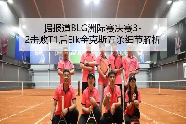 据报道BLG洲际赛决赛3-2击败T1后Elk金克斯五杀细节解析