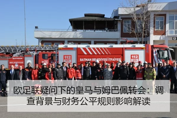欧足联疑问下的皇马与姆巴佩转会：调查背景与财务公平规则影响解读
