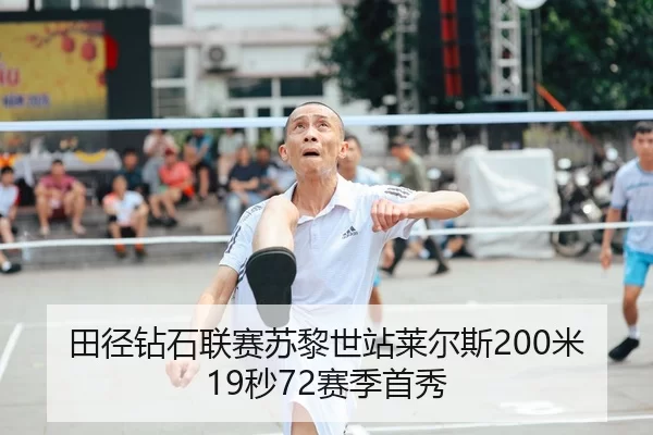 田径钻石联赛苏黎世站莱尔斯200米19秒72赛季首秀